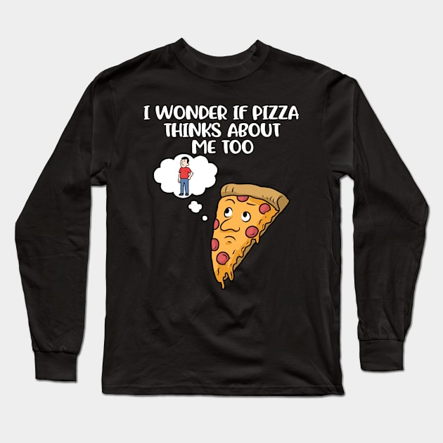 Pizza Thinks About Me Too Funny Pizza Gift Long Sleeve T-Shirt by CatRobot